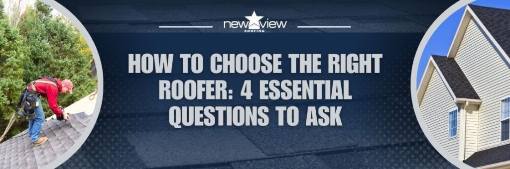 Questions to Ask a Roofer - How to Choose the Right Roofer 4 Essential Questions to Ask - New View Roofing