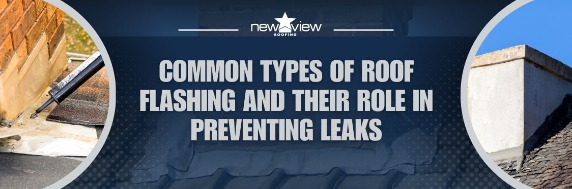 Roof Flashing Types - Common Types of Roof Flashing and Their Role in Preventing Leaks - New View Roofing