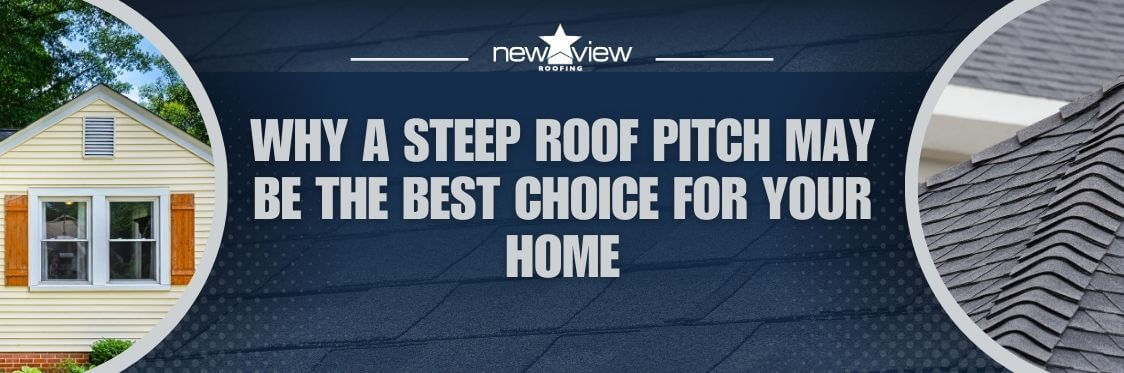Steep Roof Pitch Benefits - Why a Steep Roof Pitch May Be the Best Choice for Your Home - New View Roofing