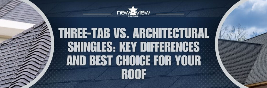 Three-Tab vs Architectural Shingles - Three-Tab vs. Architectural Shingles Key Differences and Best Choice for Your Roof - New View Roofing