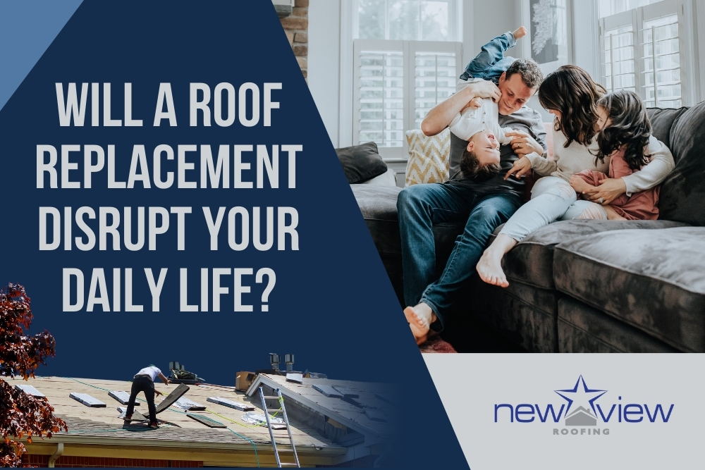 A New Roof Replacement - Will a Roof Replacement Disrupt Your Daily Life - New View Roofing