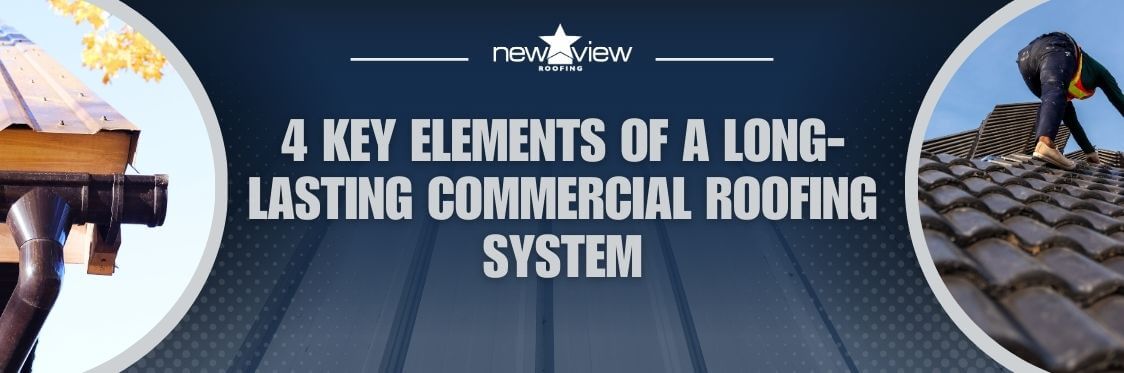 Commercial Roofing System - 4 Key Elements of a Long-Lasting Commercial Roofing System - New View Roofing