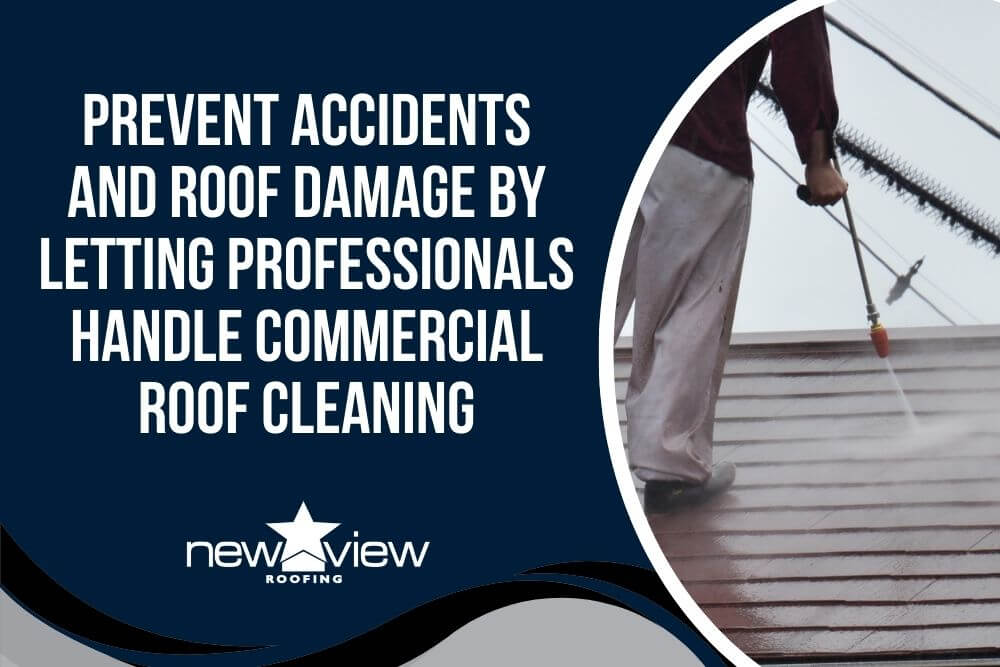 commercial roof cleaning - Prevent Accidents and Roof Damage by Letting Professionals Handle Commercial Roof Cleaning - New View Roofing