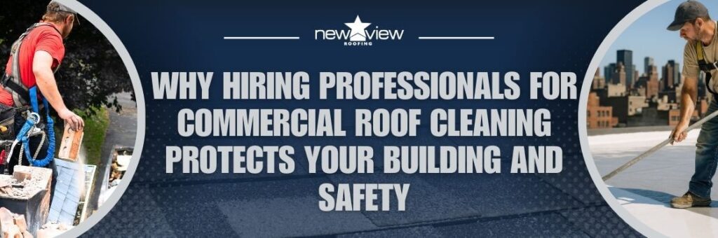 commercial roof cleaning - Why Hiring Professionals for Commercial Roof Cleaning Protects Your Building and Safetyr - New View Roofing