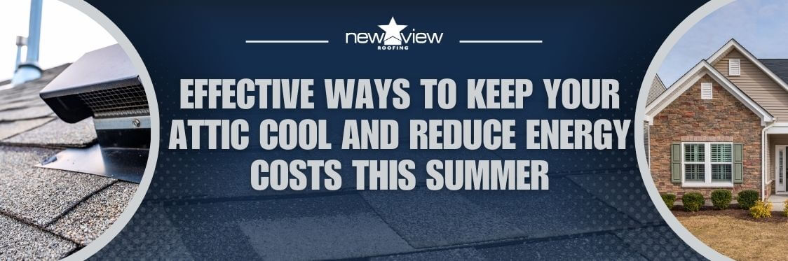 how to cool down a hot attic - Effective Ways to Keep Your Attic Cool and Reduce Energy Costs This Summer - New View Roofing