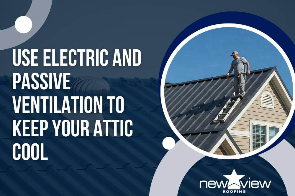 how to cool down a hot attic - Use Electric and Passive Ventilation to Keep Your Attic Cool - New View Roofing