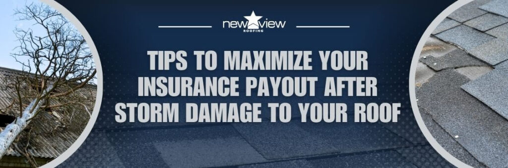 roof storm damage insurance claim - Tips to Maximize Your Insurance Payout After Storm Damage to Your Roof - New View Roofing