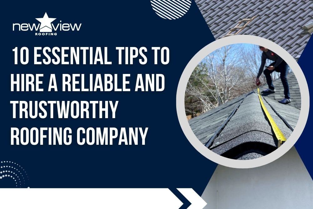 Trustworthy Roofing Company - 10 Essential Tips to Hire a Reliable and Trustworthy Roofing Company - New View Roofing
