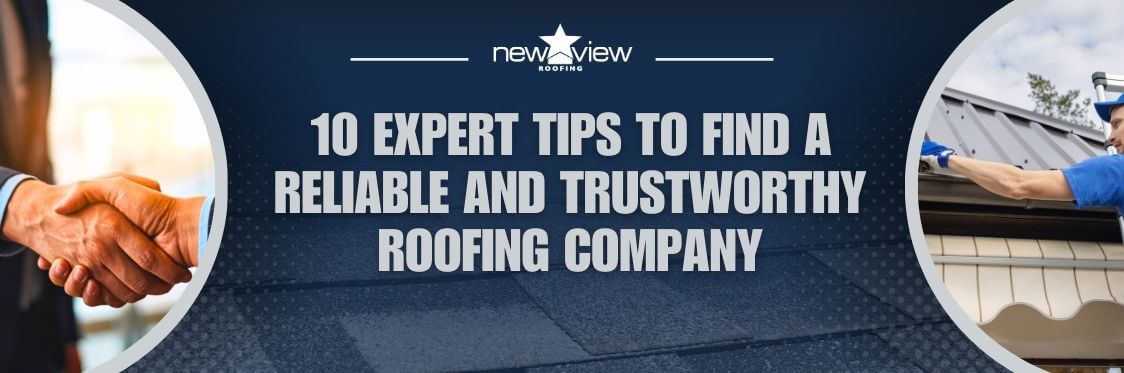 Trustworthy Roofing Company - 10 Expert Tips to Find a Reliable and Trustworthy Roofing Company - New View Roofing