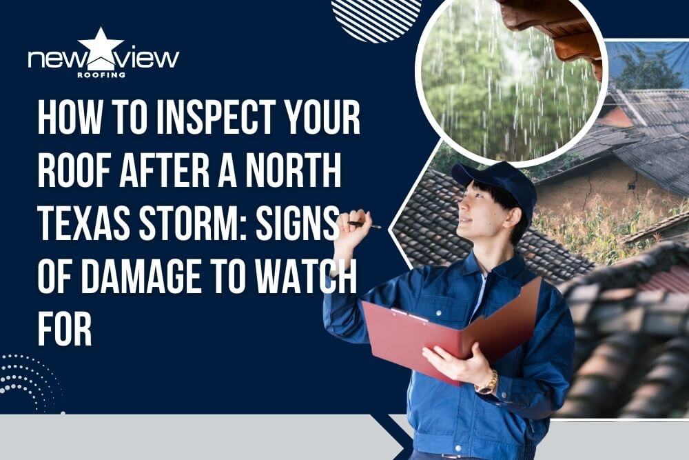 North Texas Storm - How to Inspect Your Roof After a North Texas Storm Signs of Damage to Watch For - New View Roofing