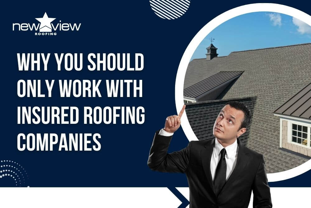 Roofing Company That Has Insurance - Why You Should Only Work With Insured Roofing Companies - New View Roofing