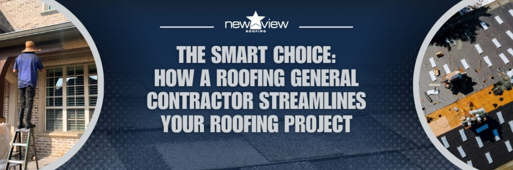 How a Roofing General Contractor Can Save You Time and Money - New View Roofing