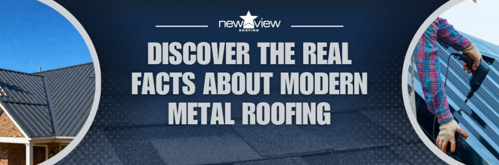 Metal Roofing - Discover the Real Facts About Modern Metal Roofing - New View Roofing