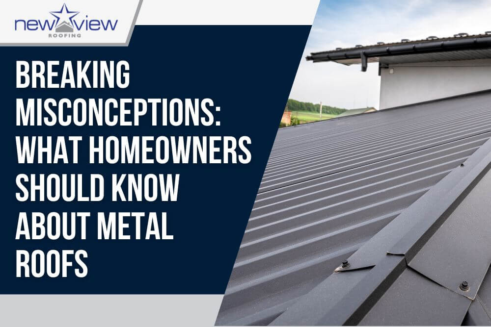 Metal Roofs - Breaking Misconceptions What Homeowners Should Know About Metal Roofs - New View Roofing