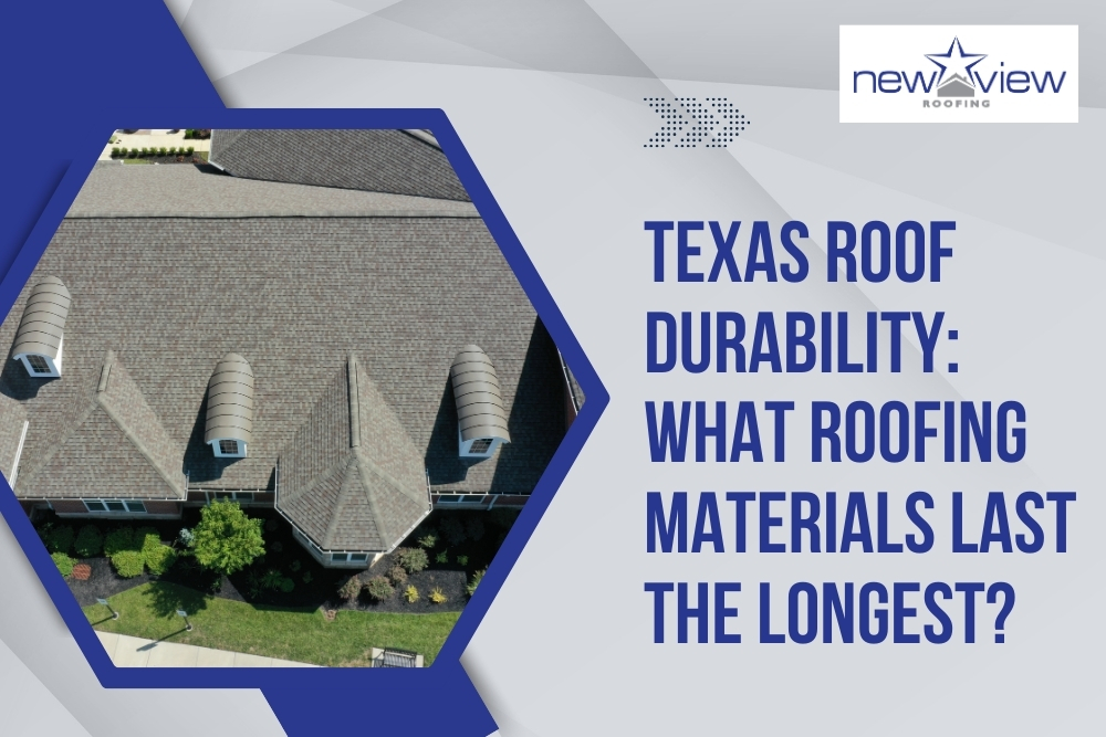 How Long Does a Roof Last Texas Roof Durability - New View Roofing