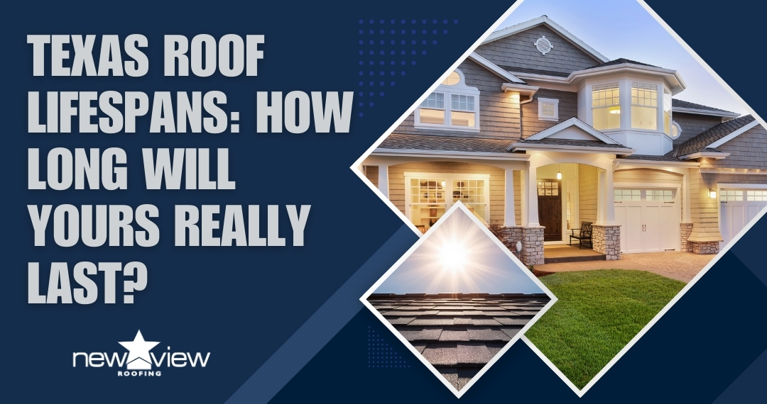 How Long Does a Roof Last Texas Roof Lifespans - New View Roofing
