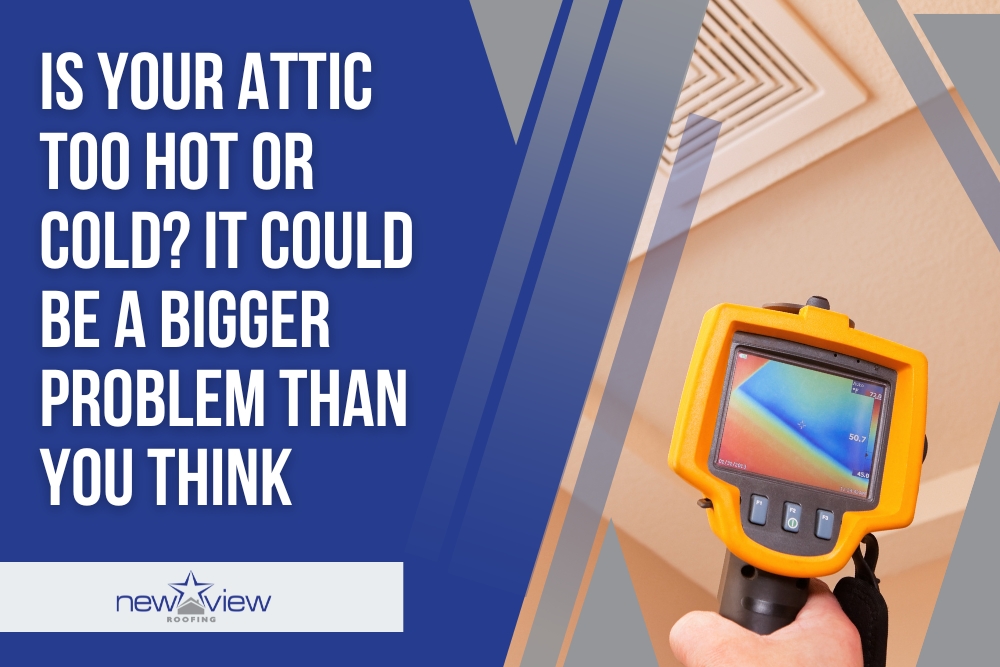Roof Inspection - Is Your Attic Too Hot or Cold - New View Roofing