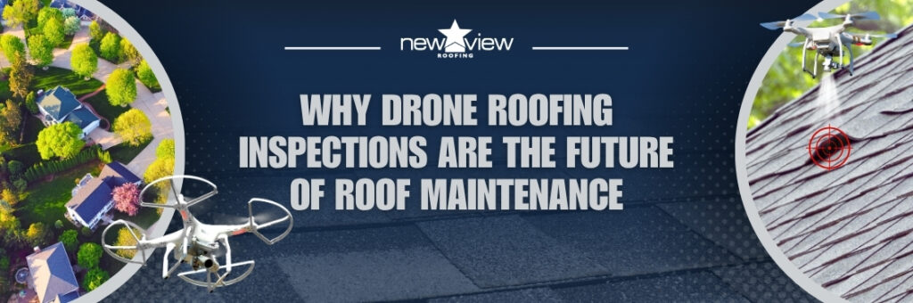 Drone Roofing Inspections - the Future of Roof Maintenance - New View Roofing