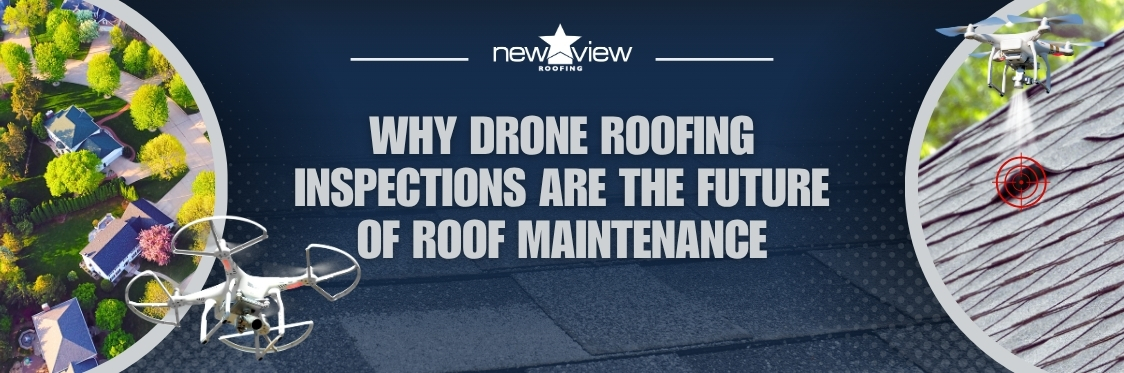 Drone Roofing Inspections - the Future of Roof Maintenance - New View Roofing