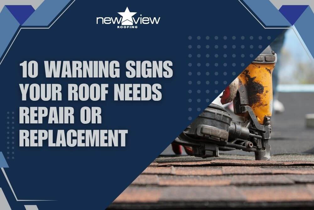 10 Warning Signs Your Roof Needs Repair or Replacement - New View Roofing