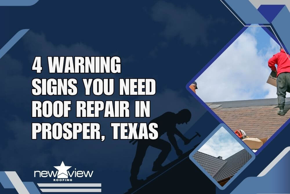 4 Warning Signs You Need Roof Repair in Prosper, Texas - New View Roofing
