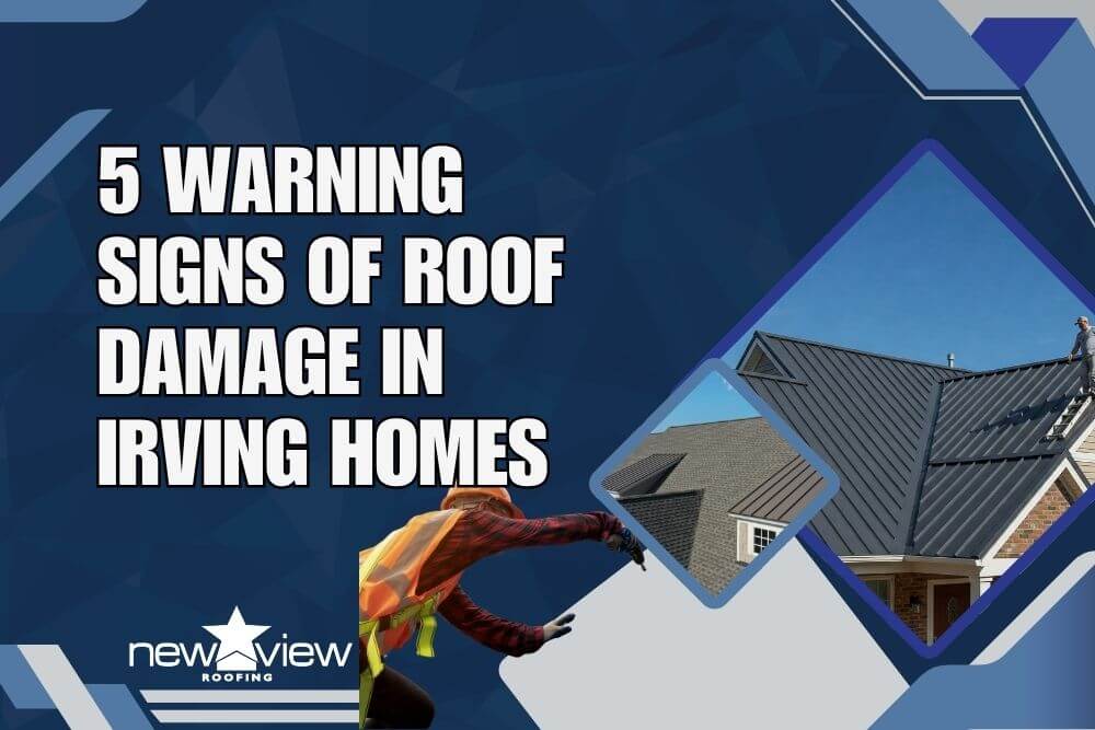 5 Warning Signs of Roof Damage in Irving Homes - New View Roofing
