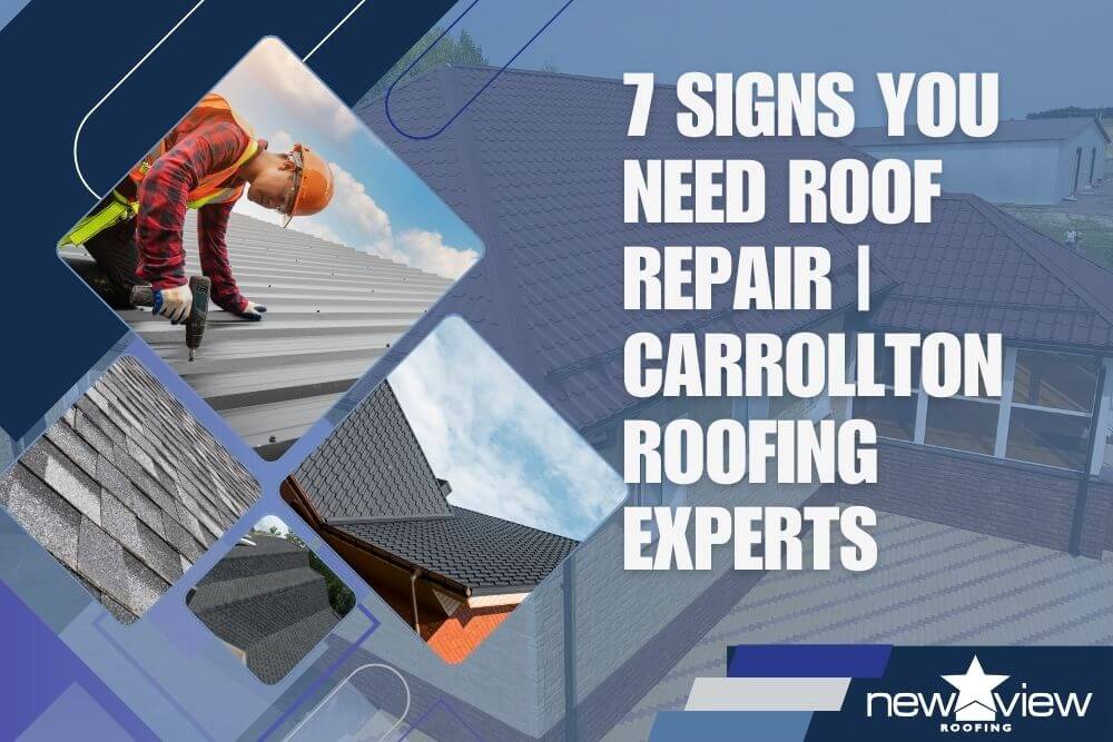 7 Signs You Need Roof Repair Carrollton Roofing Experts - New View Roofing