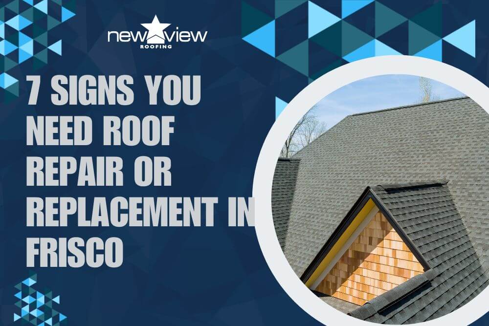 7 Signs You Need Roof Repair or Replacement in Frisco - New View Roofing