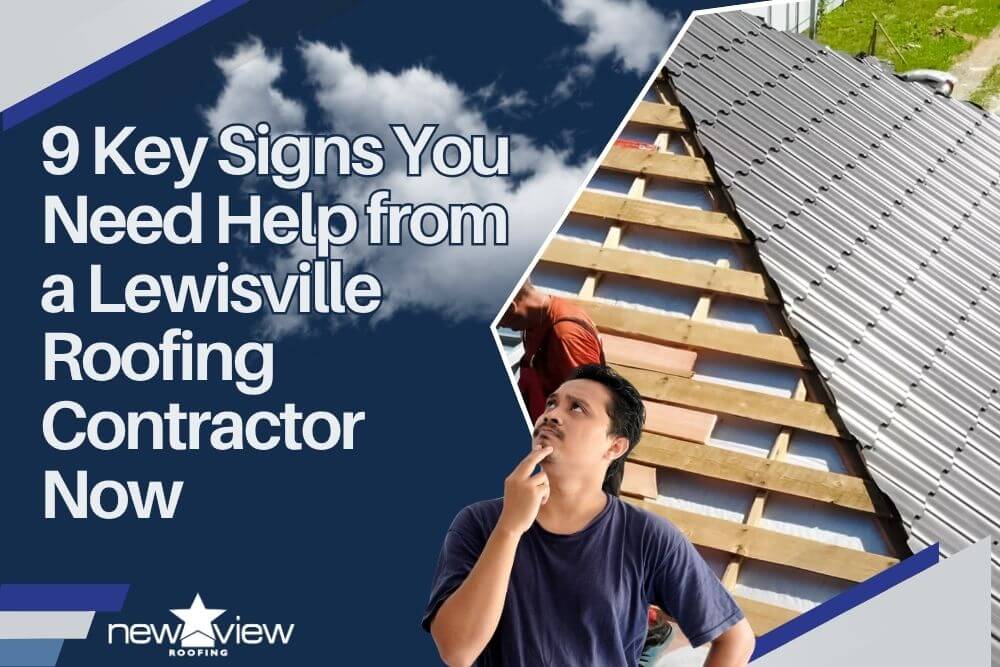 9 Key Signs You Need Help from a Lewisville Roofing Contractor Now - New View Roofing