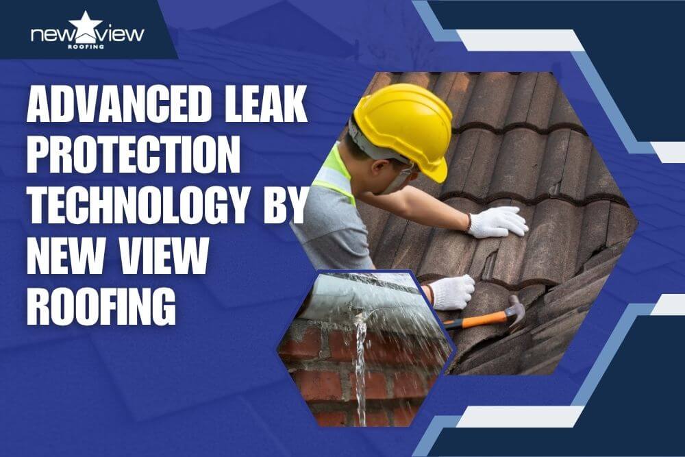 Advanced Leak Protection Technology by New View Roofing - New View Roofing