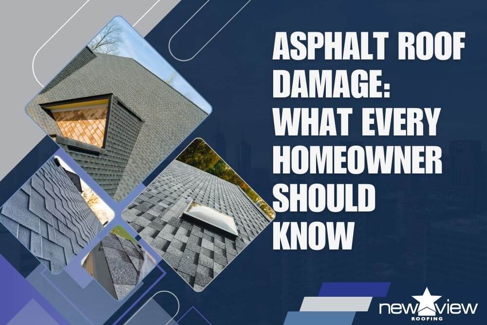 Asphalt Roof Damage What Every Homeowner Should Know - New View Roofing