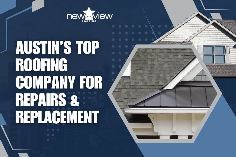 Austin’s Top Roofing Company for Repairs & Replacement - New View Roofing
