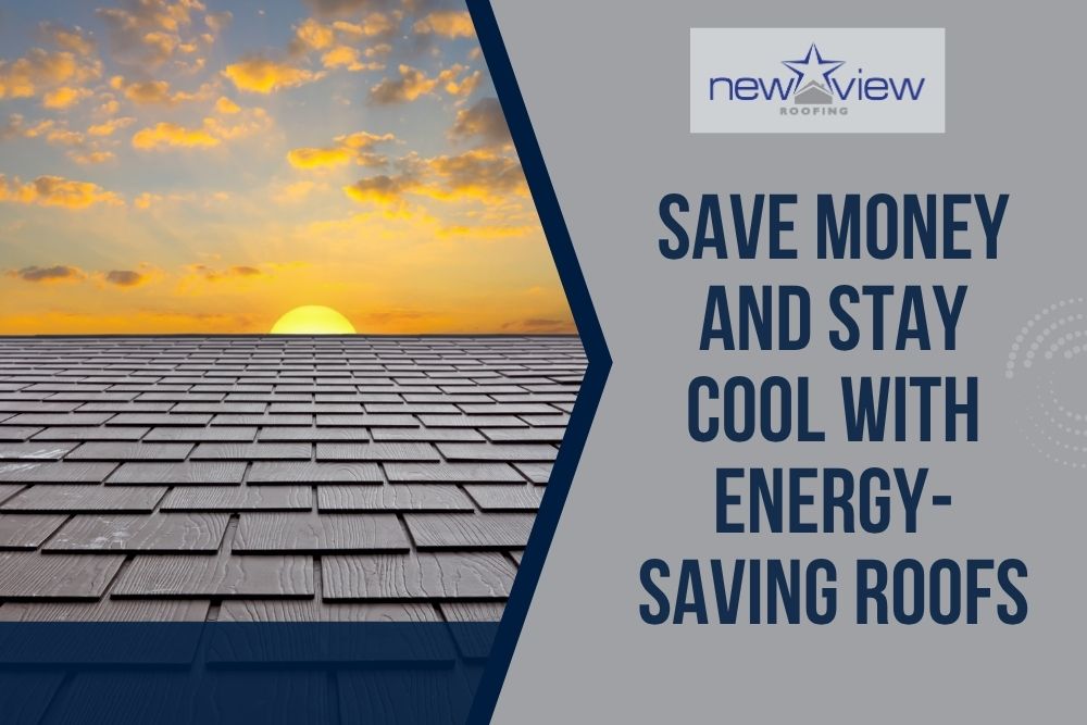 Energy Efficient Roofing - Save Money and Stay Cool With Energy-Saving Roofs - New View Roofing