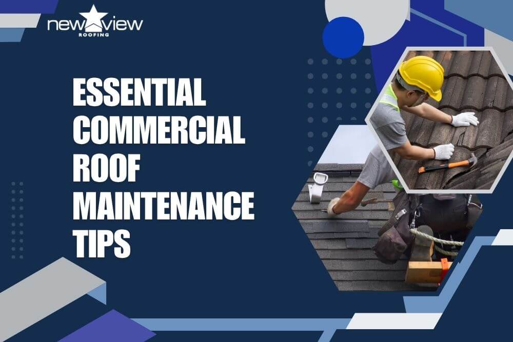Essential Commercial Roof Maintenance Tips - New View Roofing