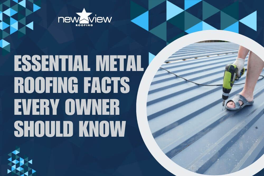 Essential Metal Roofing Facts Every Owner Should Know - New View Roofing