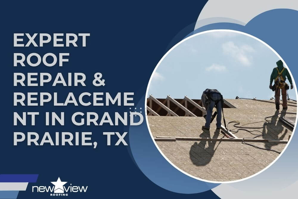 Expert Roof Repair & Replacement in Grand Prairie, TX - New View Roofing