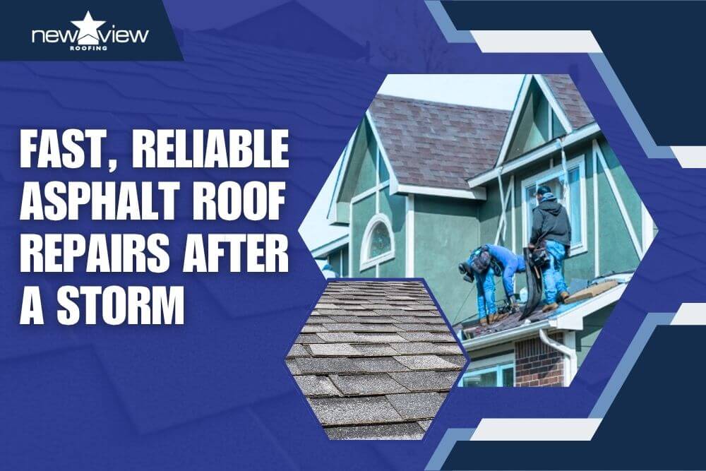 Fast, Reliable Asphalt Roof Repairs After a Storm - New View Roofing
