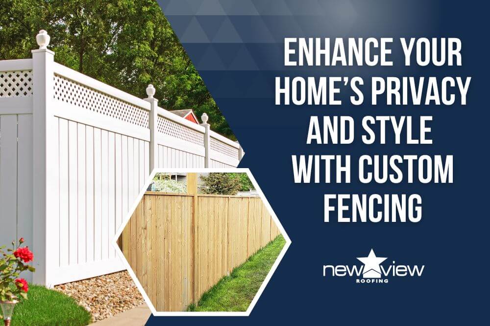 Fencing Installation, Replacement Repair - Enhance Your Home’s Privacy and Style With Custom Fencing - New View Roofing