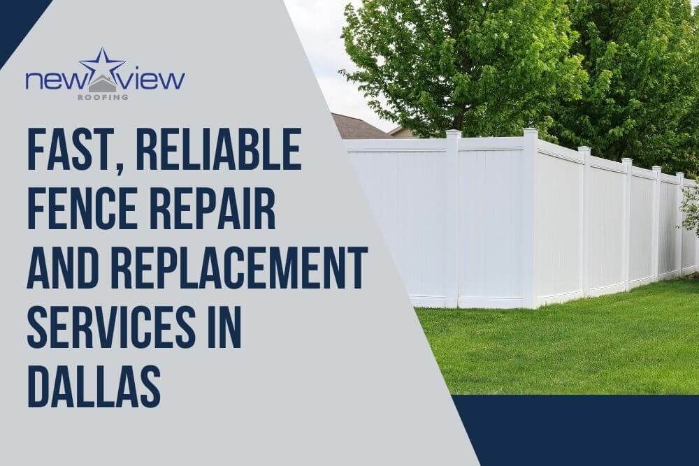 Fencing Installation, Replacement Repair - Fast, Reliable Fence Repair and Replacement Services in Dallas - New View Roofing