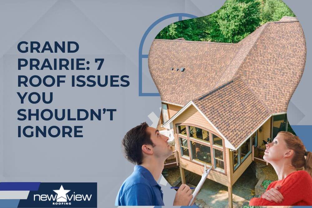 Grand Prairie 7 Roof Issues You Shouldn’t Ignore - New View Roofing