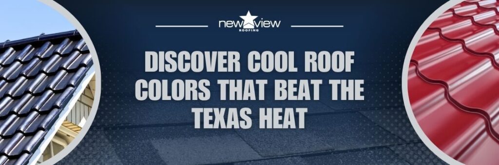 Guide to the Best Roof Color for Hot Climates - Discover Cool Roof Colors That Beat the Texas Heat - New View Roofing