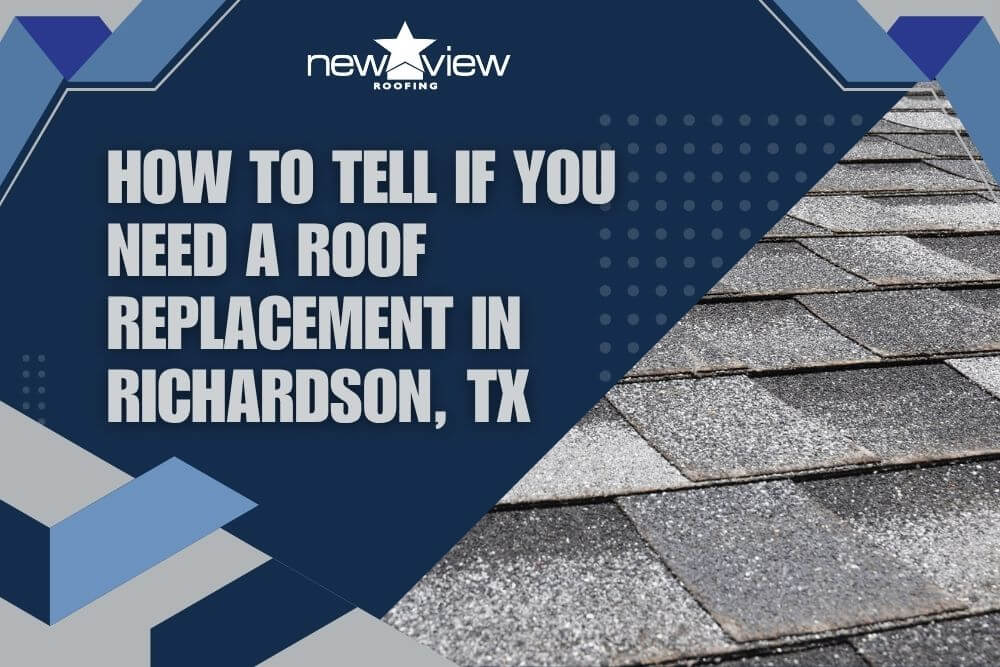 How to Tell If You Need a Roof Replacement in Richardson, TX - New View Roofing