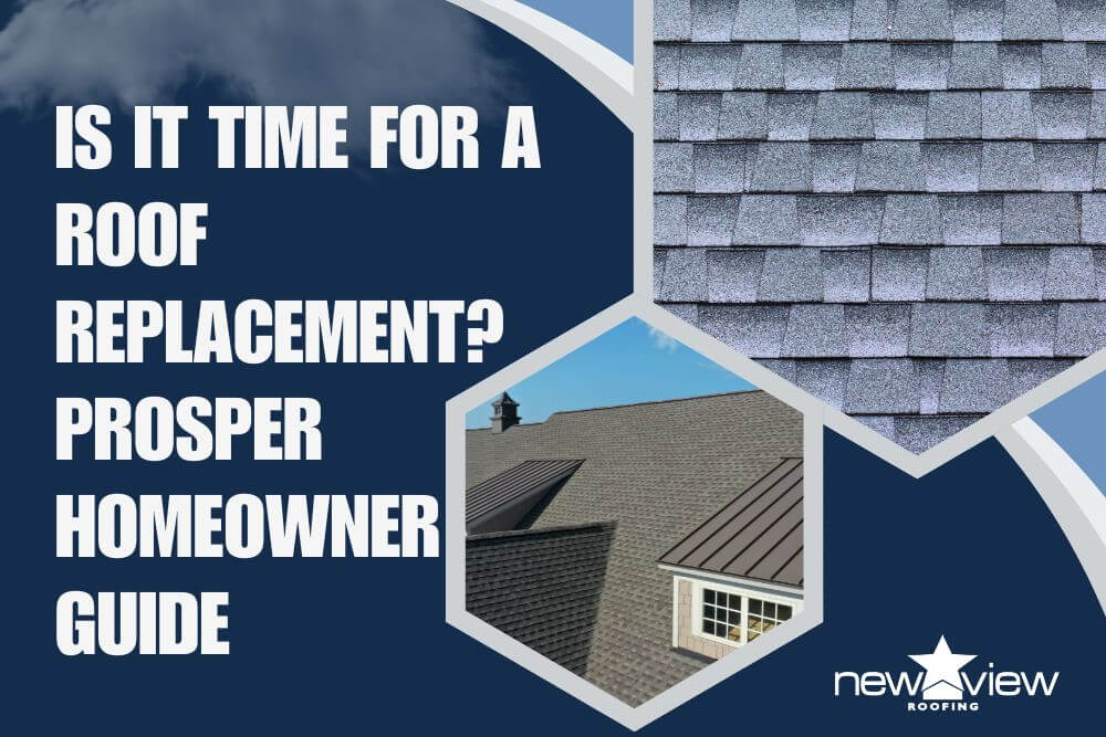 Is It Time for a Roof Replacement Prosper Homeowner Guide - New View Roofing