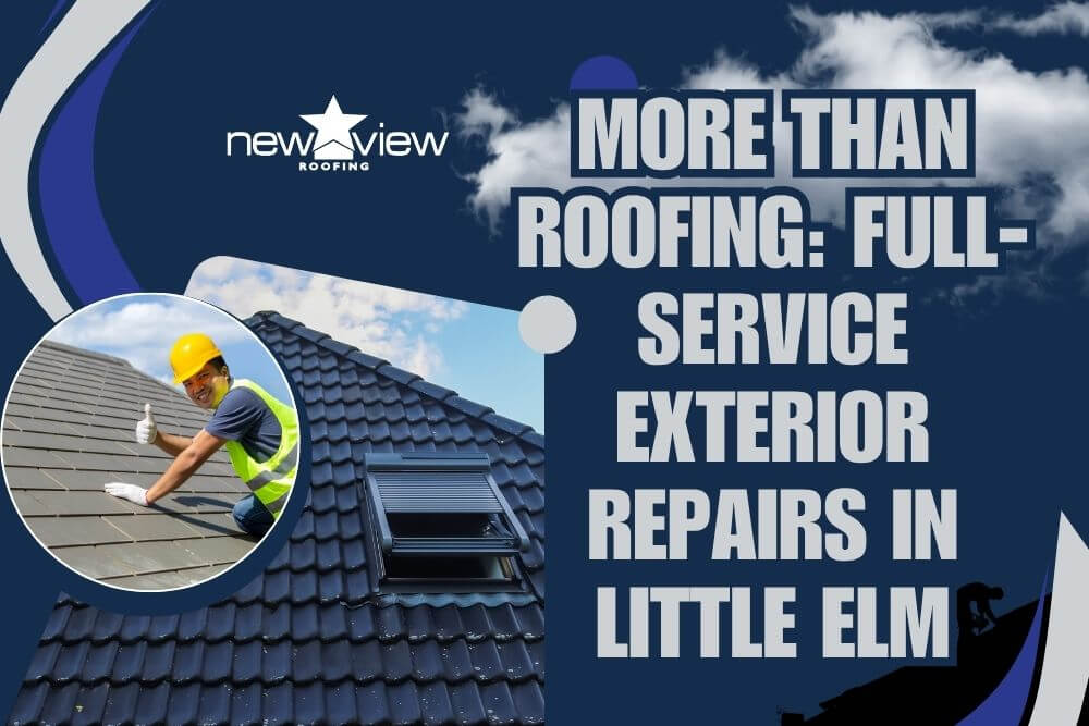 More Than Roofing Full-Service Exterior Repairs in Little Elm - New View Roofing