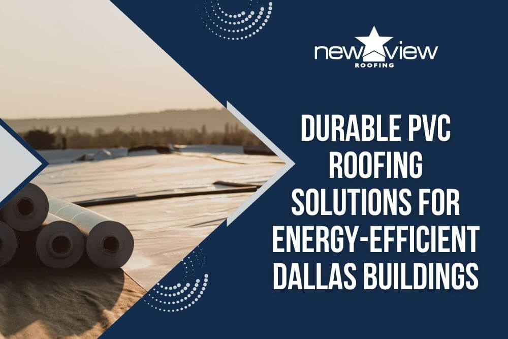 PVC Roofing - Durable PVC Roofing Solutions for Energy-Efficient Dallas Buildings - New View Roofing