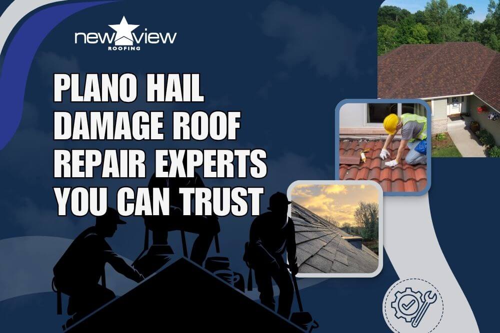 Plano Hail Damage Roof Repair Experts You Can Trust - New View Roofing