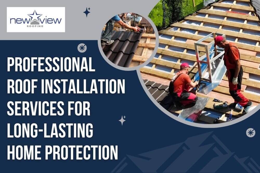 Roof Installation - Professional Roof Installation Services for Long-Lasting Home Protection - Newview Roofing