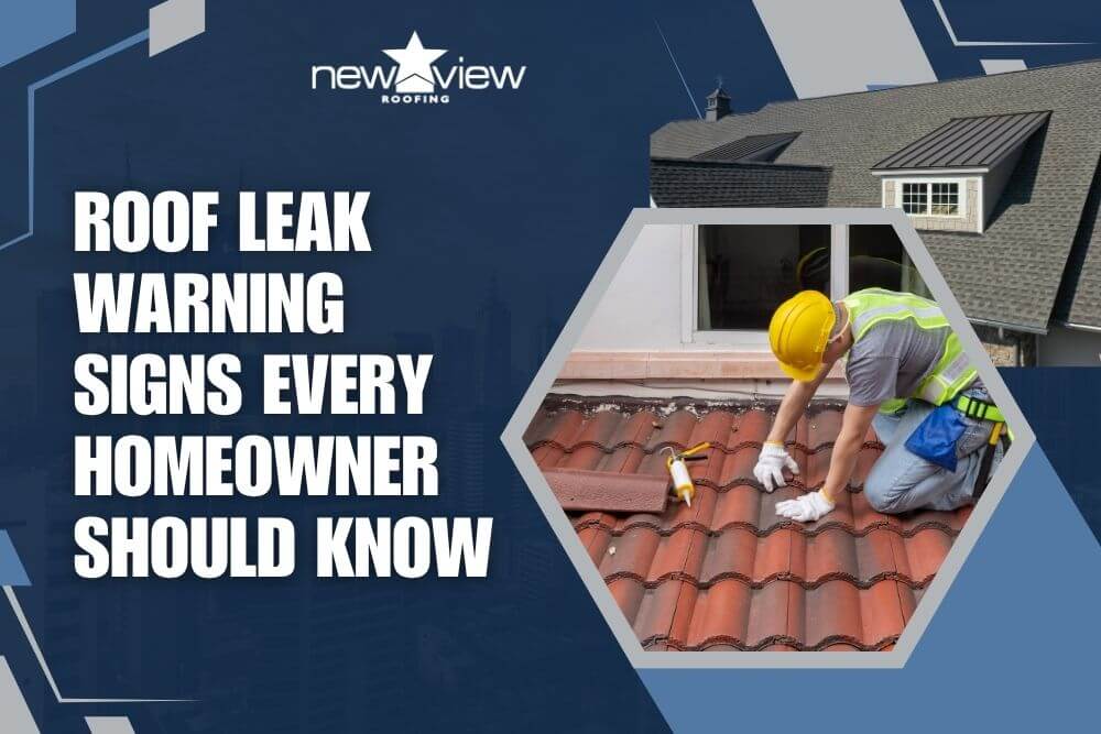 Roof Leak Warning Signs Every Homeowner Should Knowg - New View Roofing