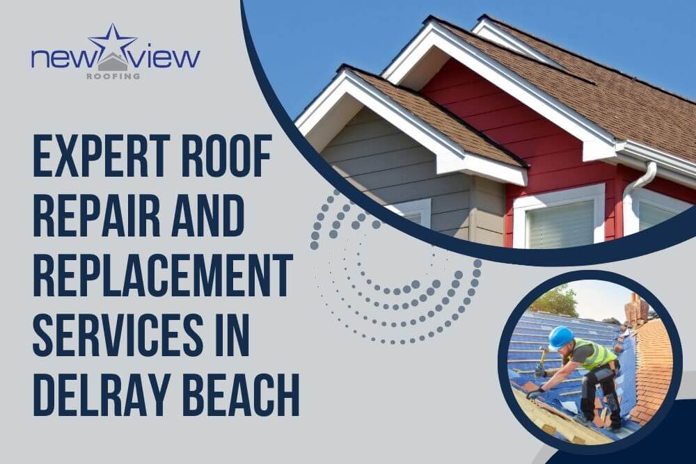 Roof Repair and Replacement in Delray Beach, Florida - Expert Roof  Repair and Replacement Services in  Delray Beach - New View Roofing