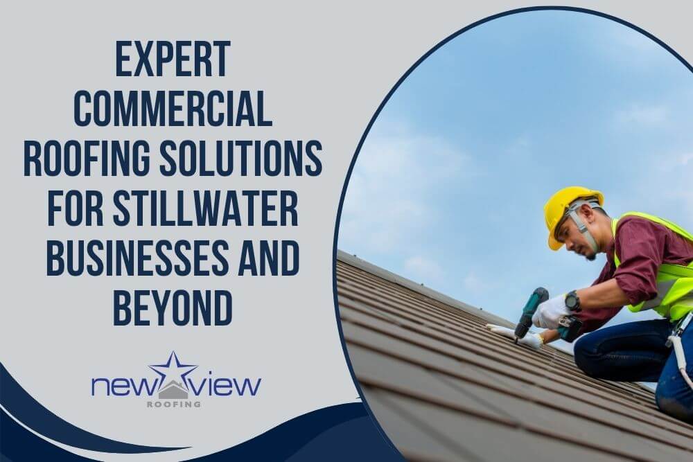 Stillwater, OK Roofing Contractor - Expert Commercial Roofing Solutions for Stillwater Businesses and Beyond - New View Roofing